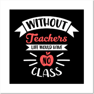 Without Teachers Life Would Have No Class Funny Posters and Art